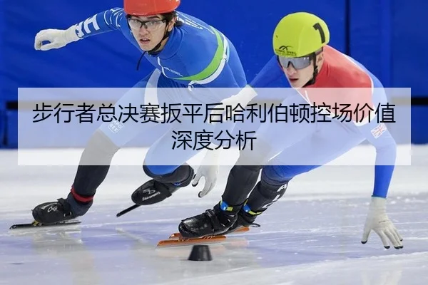 bu-xing-zhe-zong-jue-sai-ban-ping-hou-ha-li-bo-dun-kong-chang-jia-zhi-shen-du-fen-xi-2-957.jpg