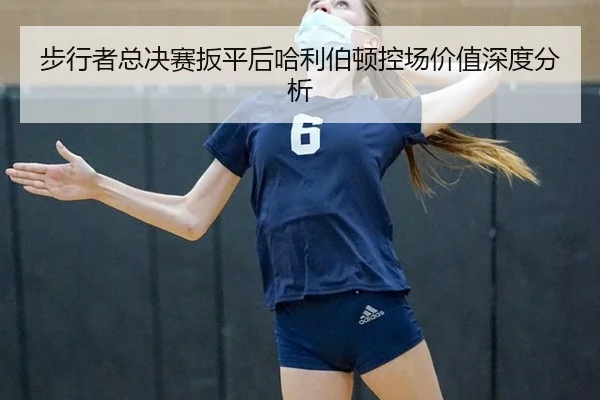 步行者总决赛扳平后哈利伯顿控场价值深度分析